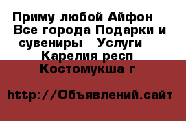 Приму любой Айфон  - Все города Подарки и сувениры » Услуги   . Карелия респ.,Костомукша г.